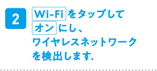  Wi-Fi をタップしてオンにし、ワイヤレスネットワークを検出します